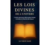 LES LOIS DIVINES DE L'UNIVERS: L'ordre sacré qui relie toutes choses et éclaire le chemin de chacun