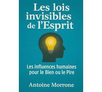 LES LOIS INVISIBLE DE L'ESPRIT: Les Influences Humaines pour le Bien ou le Pire