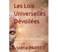 Les Lois Universelles Dévoilées: Le Pouvoir Caché De L'harmonie Cosmique