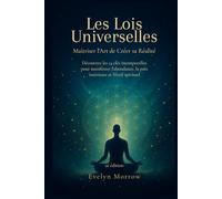les Lois Universelles : Maîtriser l'Art de Créer sa Réalité: Découvrez les 14 clés intemporelles pour manifester l'abondance, la paix intérieure et l'éveil spirituel
