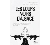 Les Loups noirs d'Alsace: Enquête sur un groupe autonomiste et terroriste d’ultra-droite, 1976-1982