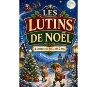 LES LUTINS DE NOËL: 4 contes de Noël magiques pour faire rêver les enfants dès 7 ans (Les Histoires Magiques de Noël)