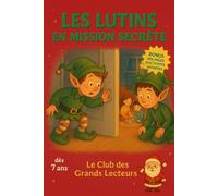 Les lutins en mission secrète: Une aventure de Noël magique et drôle dès 7 ans, avec des lutins espiègles… et des activités en bonus !