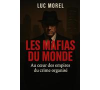 Les Mafias du monde: Au cœur des empires du crime organisé