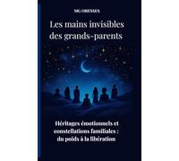 Les mains invisibles des grands-parents: Héritages émotionnels et constellations familiales : du poids à la libération