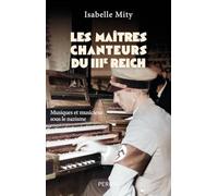 Les maîtres-chanteurs du Troisième Reich: Musiques et musiciens sous le nazisme