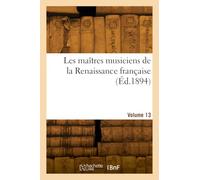 Les maîtres musiciens de la Renaissance française. Volume 13