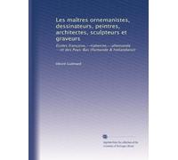 Les maîtres ornemanistes, dessinateurs, peintres, architectes, sculpteurs et graveurs: Écoles française,--italienne,--allemande,--et des Pays-Bas (flamande & hollandaise): Volume 2