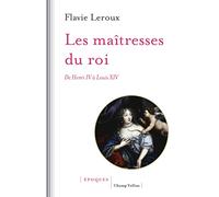 Les maîtresses du roi: De Henri IV à Louis XIV