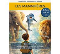 Les Mammifères: Cahier éducatif pour découvrir les mammifères du monde grâce à des activités guidées et adaptées aux primaires (Comprendre simplement les animaux)