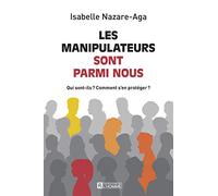 Les manipulateurs sont parmi nous: Qui sont-ils ? Comment s'en protéger ?