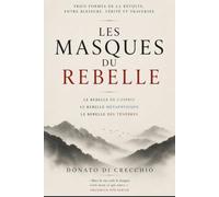 Les masques du rebelle: Trois formes de la révolte, entre blessure, vérité et traversée