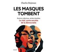 Les masques tombent: Illusions collectives, vérités interdites… Le réel, arme secrète de la démocratie