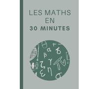 Les Maths en 30 Minutes: Les bases des mathématiques en 30 minutes