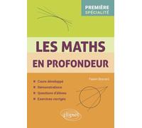 Les Maths en profondeur - Spé Première: Cours développé - Démonstrations - Questions d'élèves - Exercices corrigés