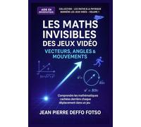 Les Maths Invisibles des Jeux Vidéo (Vecteurs, Angles, Mouvements): Collection : Les Maths & la Physique derrière les Jeux Vidéo volume 1