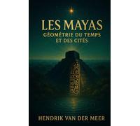 Les Mayas: Géométrie du temps et des cités