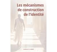 Les mécanismes de construction de l'identité: Et si la construction de l'identité de toute personne, individuelle comme collective, obéissait aux mêmes mécanismes universels ?