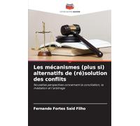 Les mécanismes (plus si) alternatifs de (ré)solution des conflits: Nouvelles perspectives concernant la conciliation, la médiation et l'arbitrage