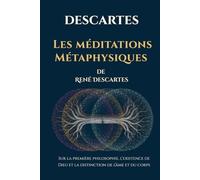 Les méditations Métaphysiques de René Descartes: Sur la première philosophie, l’existence de Dieu et la distinction de l’âme et du corps