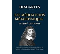 Les méditations Métaphysiques de René Descartes: Sur la première philosophie, l’existence de Dieu et la distinction de l’âme et du corps