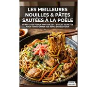 Les Meilleures Nouilles & Pâtes Sautées à la Poêle: 60 Recettes fusion inratables et sauces secrètes pour transformer vos repas du quotidien