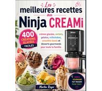 Les Meilleures Recettes au Ninja CREAMi 400 créations glacées faciles : crèmes glacées, sorbets, gelatos, milkshakes, smoothie bowls et desserts gourmands pour toute la famille