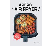 Les meilleures recettes d'apéro au AIR FRYER en français: le livre essentiel en cuisine pour des apéritifs dinatoires faciles ! (Cuisine & AIR FRYER)