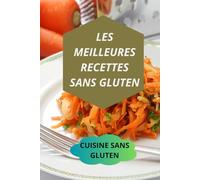 LES MEILLEURES RECETTES SANS GLUTEN: CUISINE SANS GLUTEN-RECETTES SUCREES SANS GLUTEN-DESSERTS SANS GLUTEN