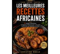 LES MEILLEURS RECETTES AFRICAINES: Du Maghreb à l'Afrique du Sud - 26 recettes traditionnelles avec ingrédients accessibles (Saveurs du Monde par Christine Mbele)