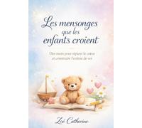 LES MENSONGES QUE LES ENFANTS CROIENT: DES MOTS POUR REPARER LE COEUR ET CONSTRUIRE L'ESTIME DE SOI