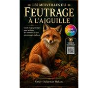 LES MERVEILLES DU FEUTRAGE À L'AIGUILLE: Guide étape par étape pour sculpter des animaux et des personnages réalistes