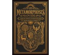 Les Métamorphoses Le grand chef-d’œuvre de la mythologie gréco-romaine Édition intégrale et annotée