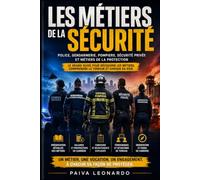 Les Métiers de la Sécurité: Police, Gendarmerie, Pompiers, Sécurité privée et métiers de la protection - Le guide pour découvrir les carrières, les concours et la réalité du terrain