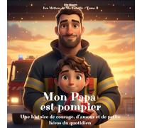 Les Métiers de Ma Famille - Tome 3 : Mon Papa est pompier: Une histoire de courage, d’amour et de petits héros du quotidien