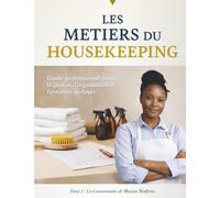 LES METIERS DU HOUSEKEEPING: Guide professionnel pour la gestion , l'organisation et l'entretien du foyer.