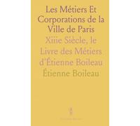Les Métiers Et Corporations de la Ville de Paris: Xiiie Siècle, le Livre des Métiers d'Étienne Boileau
