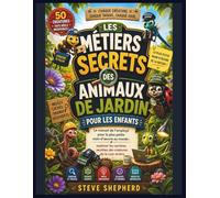 LES MÉTIERS SECRETS DES ANIMAUX DE JARDIN POUR LES ENFANTS: Le manuel de l'employé pour la plus petite main-d'œuvre au monde : explorer les carrières secrètes des créatures de la cour arrière