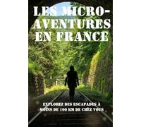 Les micro-aventures en France : Explorez des escapades à moins de 100 km de chez vous