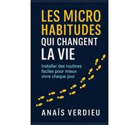 Les micro habitudes qui changent la vie: Installer des routines faciles pour mieux vivre chaque jour