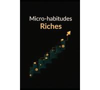 Les micro habitudes Riches: Comment reprendre le contrôle de son argent sans discipline extrême, sans privation et sans s’épuiser