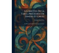 Les Miettes De La Table, PrÃ(c)cÃ(c)dÃ(c)es De Dindes Et Grues: Les Oeuvres Complètes De Georges Courteline