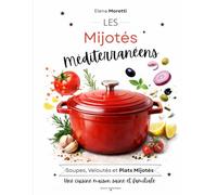 Les Mijotés Méditerranéens : Recettes de soupes, veloutés et plats mijotés réconfortants: Découvrez la cuisine méditerranéenne authentique, simple et savoureuse pour toute la famille.