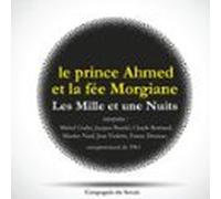 Les Mille Et Une Nuits : Le Prince Ahmed Et La Fée Morgiane (audiolibr