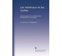 Les minéraux et les roches: études pratiques de cristallographie, pétrographie et minéralogie