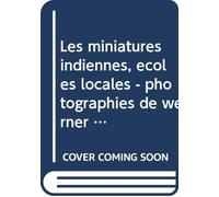Les miniatures indiennes, ecoles locales - photographies de werner forman, traduction de jeanne reverseau