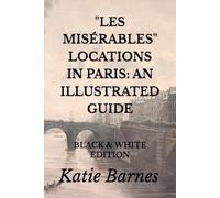 LES MISÉRABLES LOCATIONS IN PARIS: AN ILLUSTRATED GUIDE: BLACK & WHITE EDITION
