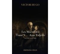 Les Misérables - Tome V : Jean Valjean (Illustrated Edition): Texte intégral, 9 livres et 67 chapitres, 13 illustrations originales et une introduction inédite