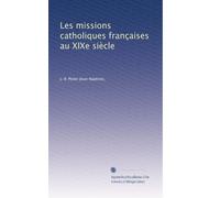 Les missions catholiques françaises au XIXe siÃ..cle: Volume 1