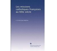 Les missions catholiques françaises au XIXe siècle: Volume 6